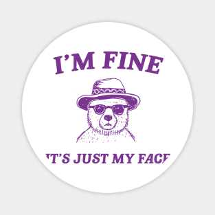 I’m Fine It’s Just My Face  - Unisex T Shirt, Funny T Shirt, Meme T Shirt, Cartoon Bear T Shirt Magnet